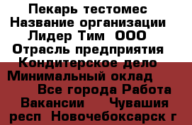 Пекарь-тестомес › Название организации ­ Лидер Тим, ООО › Отрасль предприятия ­ Кондитерское дело › Минимальный оклад ­ 25 000 - Все города Работа » Вакансии   . Чувашия респ.,Новочебоксарск г.